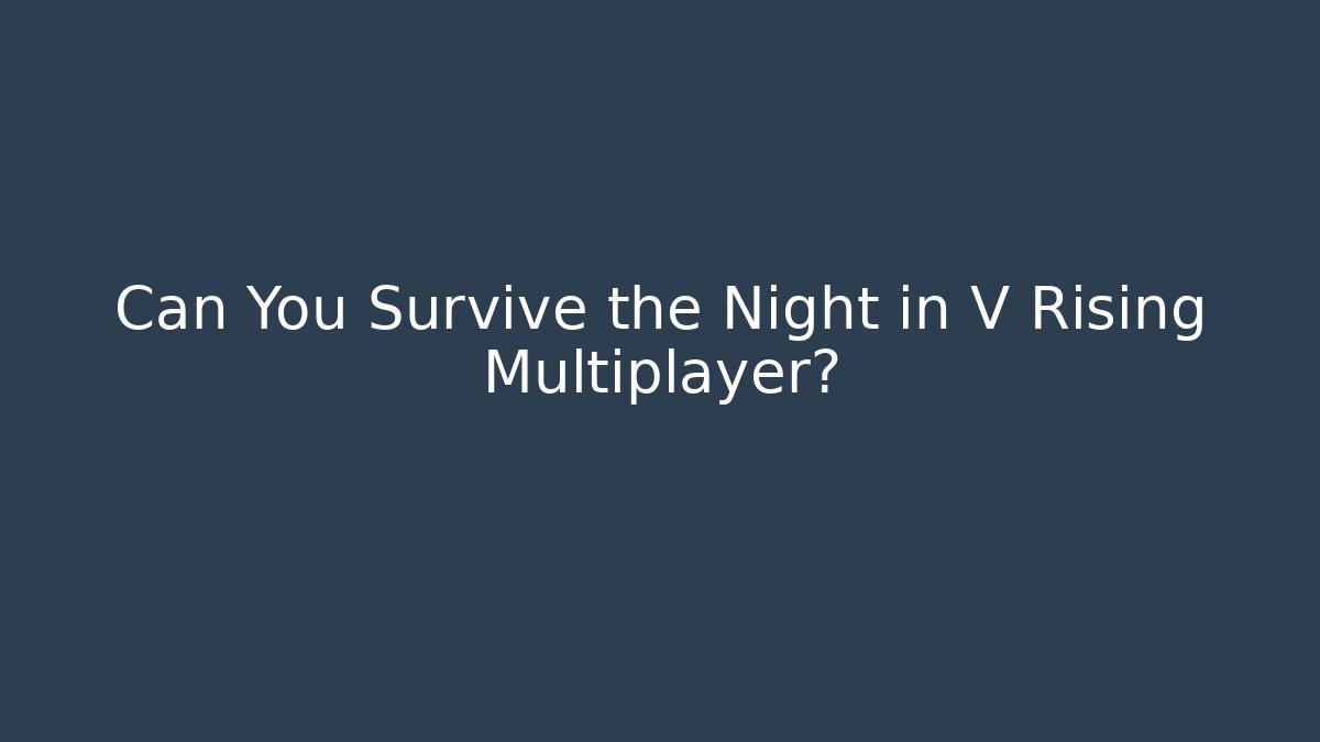 Can You Survive the Night in V Rising Multiplayer?