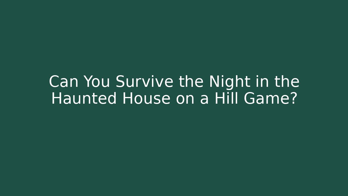 Can You Survive the Night in the Haunted House on a Hill Game?