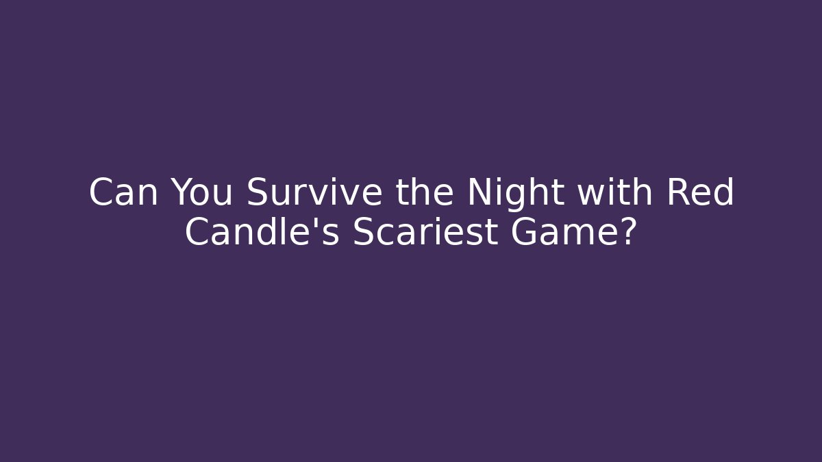 Can You Survive the Night with Red Candle's Scariest Game?