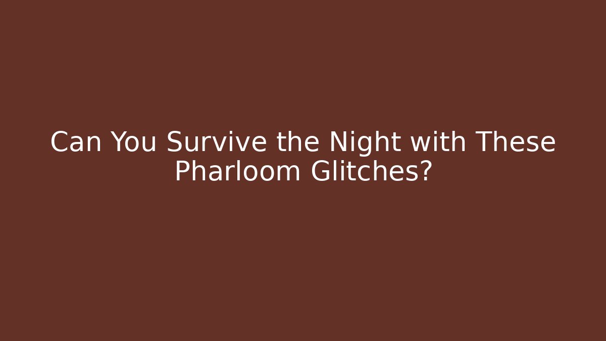 Can You Survive the Night with These Pharloom Glitches?