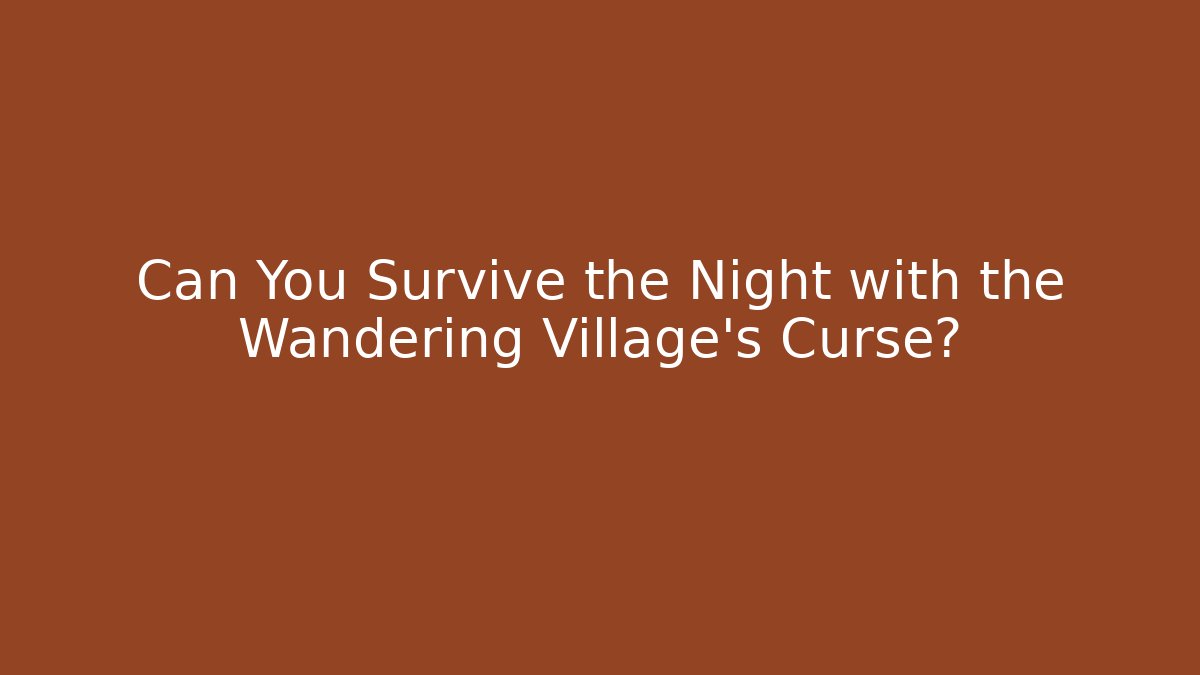 Can You Survive the Night with the Wandering Village's Curse?