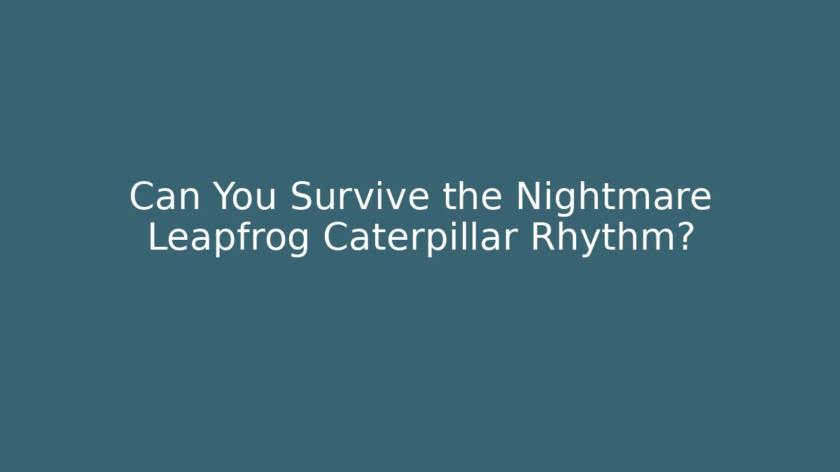 Can You Survive the Nightmare Leapfrog Caterpillar Rhythm?