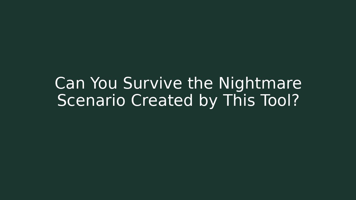 Can You Survive the Nightmare Scenario Created by This Tool?