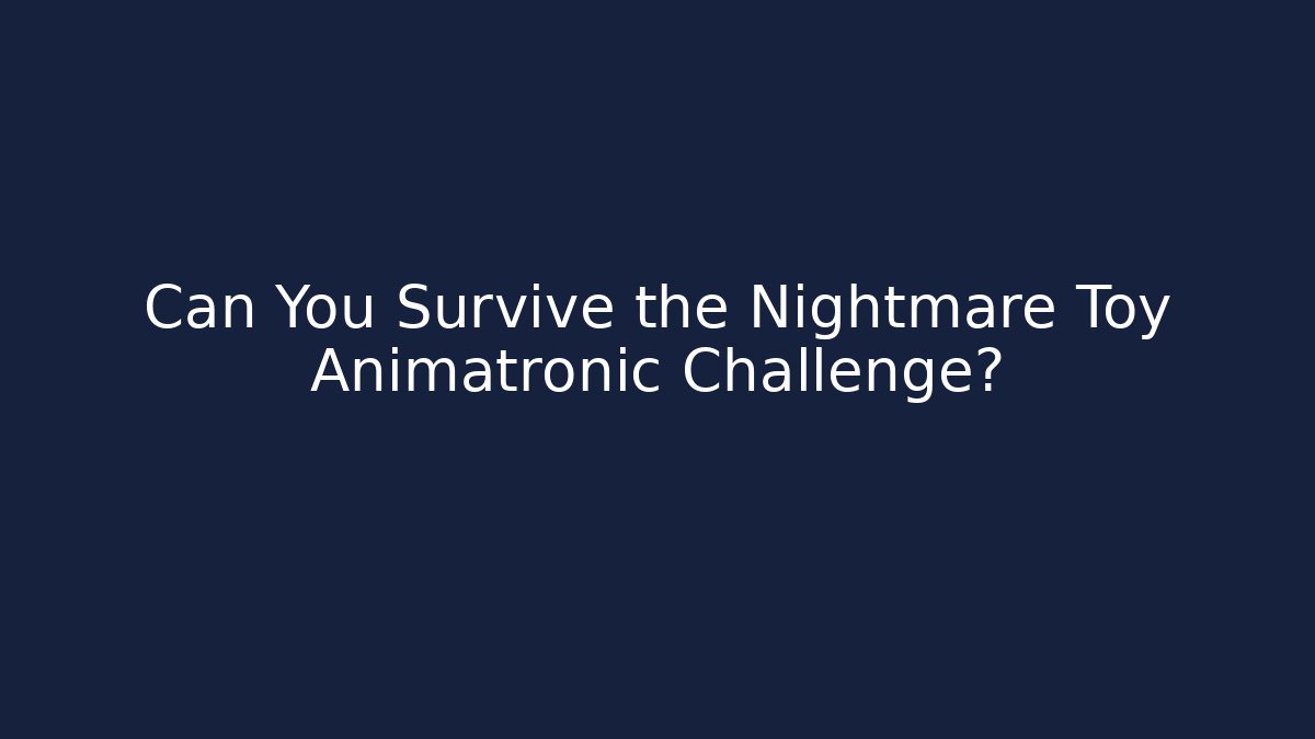 Can You Survive the Nightmare Toy Animatronic Challenge?