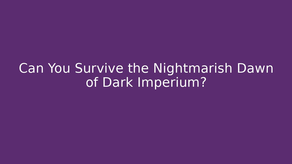 Can You Survive the Nightmarish Dawn of Dark Imperium?