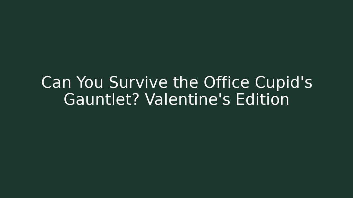 Can You Survive the Office Cupid’s Gauntlet? Valentine’s Edition - Create More Assets