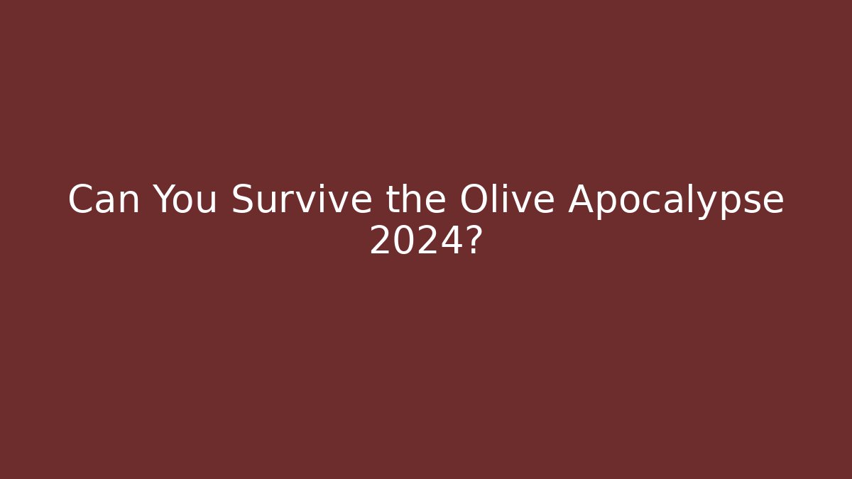 Can You Survive the Olive Apocalypse 2024?