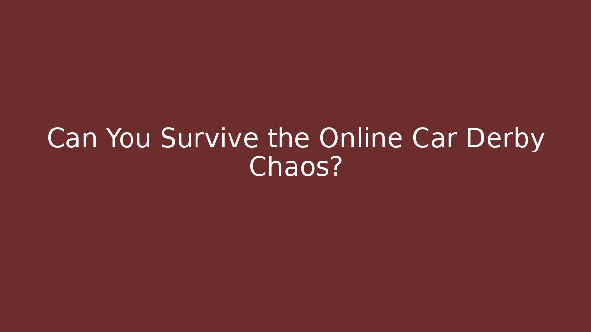 Can You Survive the Online Car Derby Chaos?