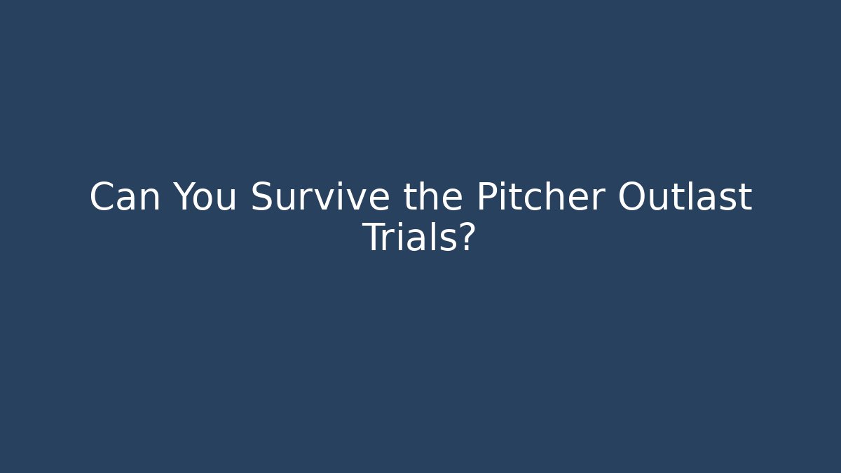 Can You Survive the Pitcher Outlast Trials?