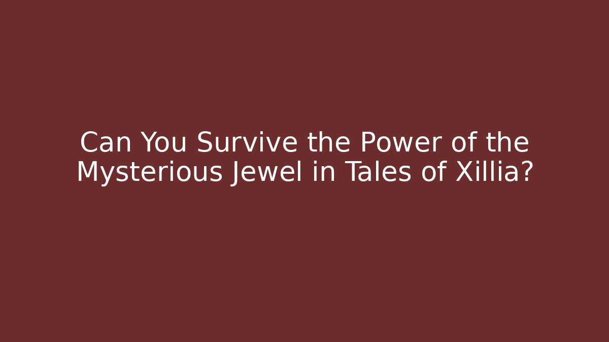 Can You Survive the Power of the Mysterious Jewel in Tales of Xillia?