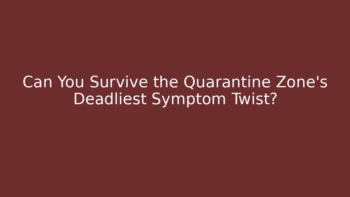 Can You Survive the Quarantine Zone's Deadliest Symptom Twist?