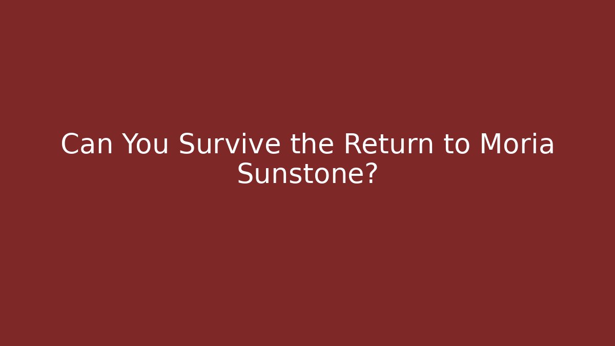 Can You Survive the Return to Moria Sunstone?