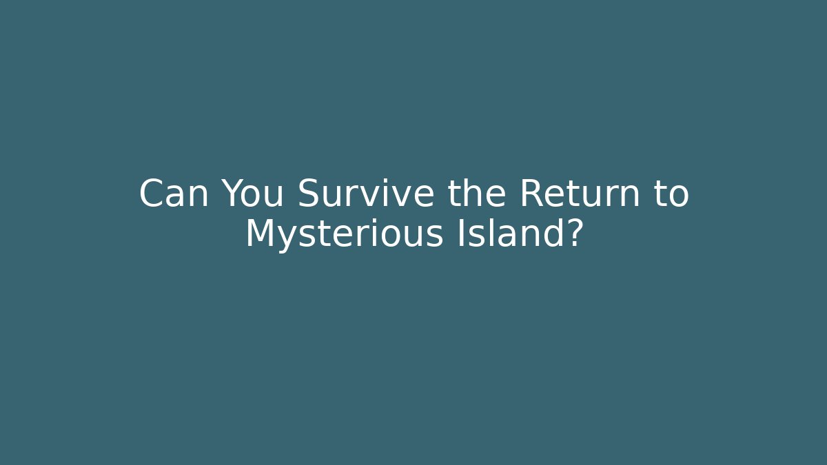 Can You Survive the Return to Mysterious Island?