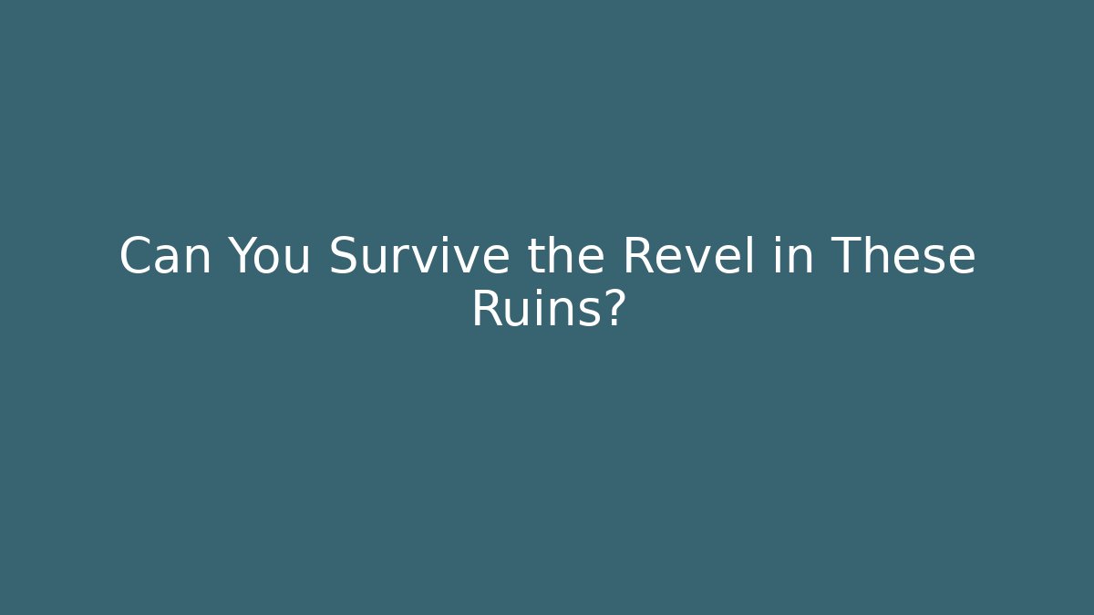 Can You Survive the Revel in These Ruins?