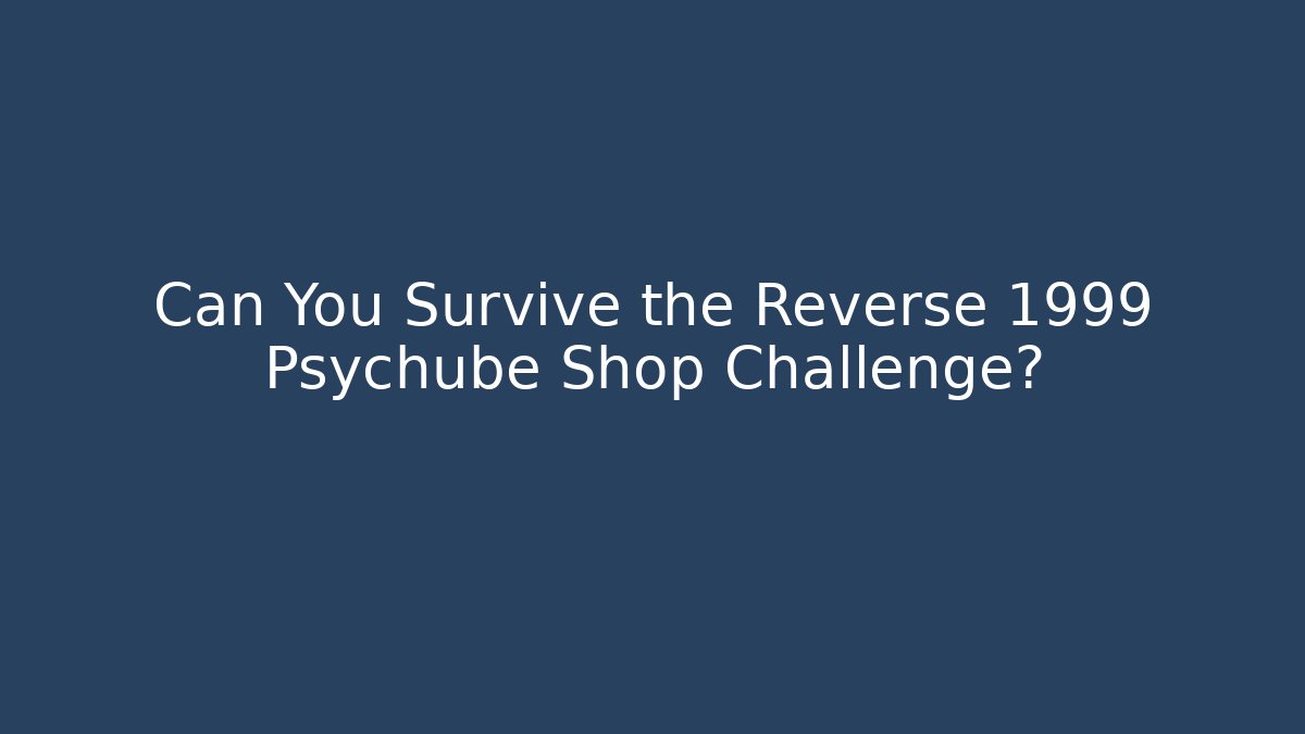 Can You Survive the Reverse 1999 Psychube Shop Challenge?