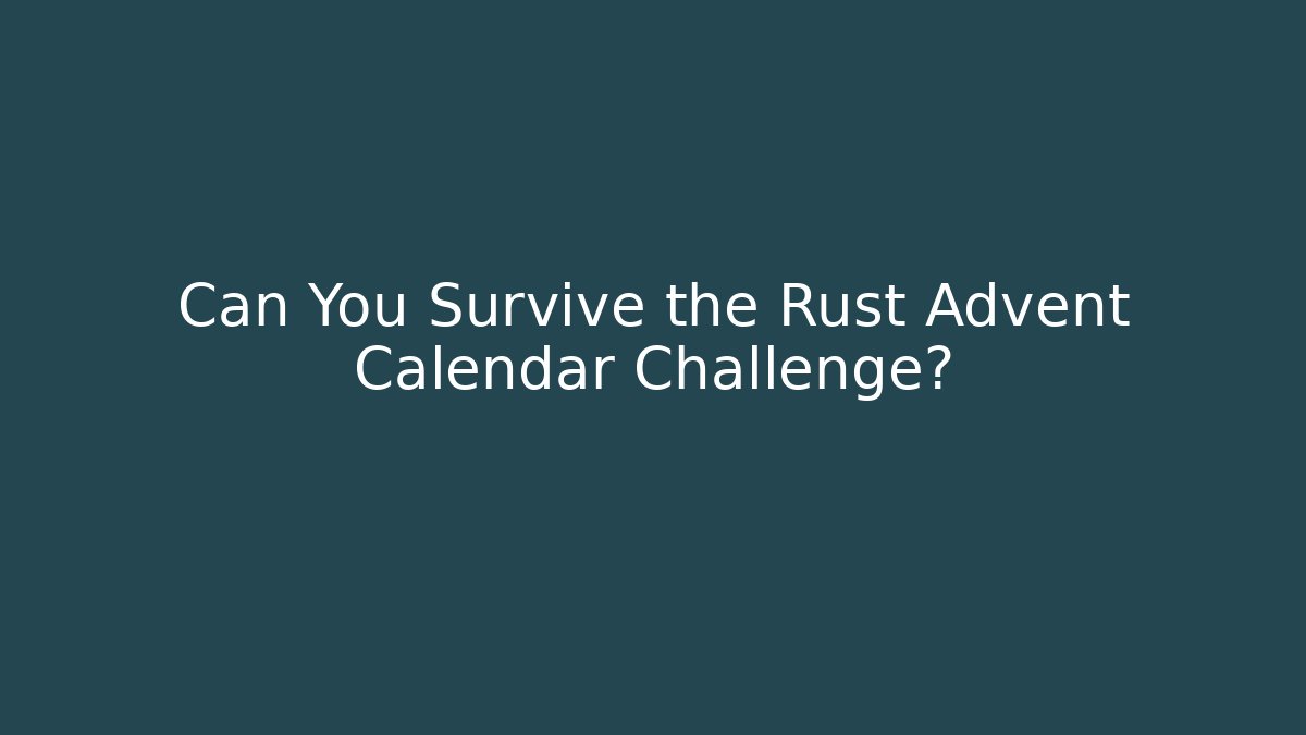 Can You Survive the Rust Advent Calendar Challenge?