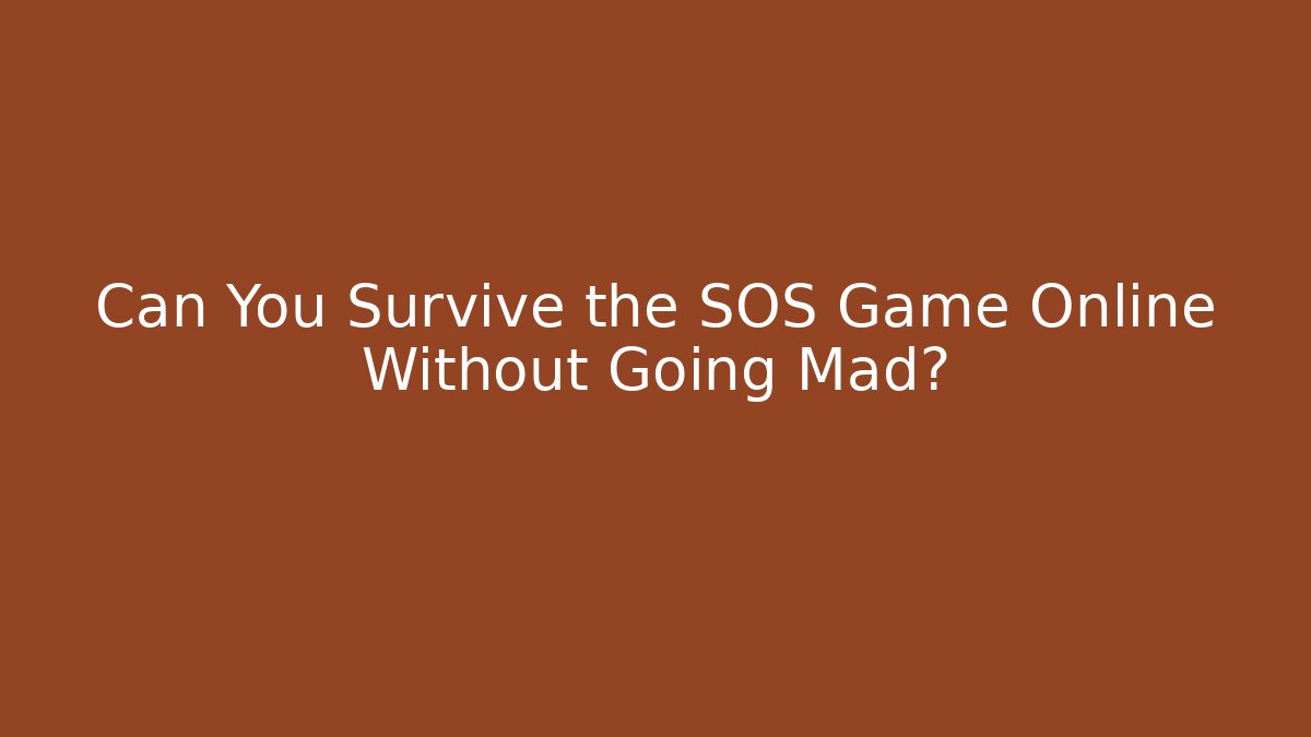 Can You Survive the SOS Game Online Without Going Mad? - Create More Assets
