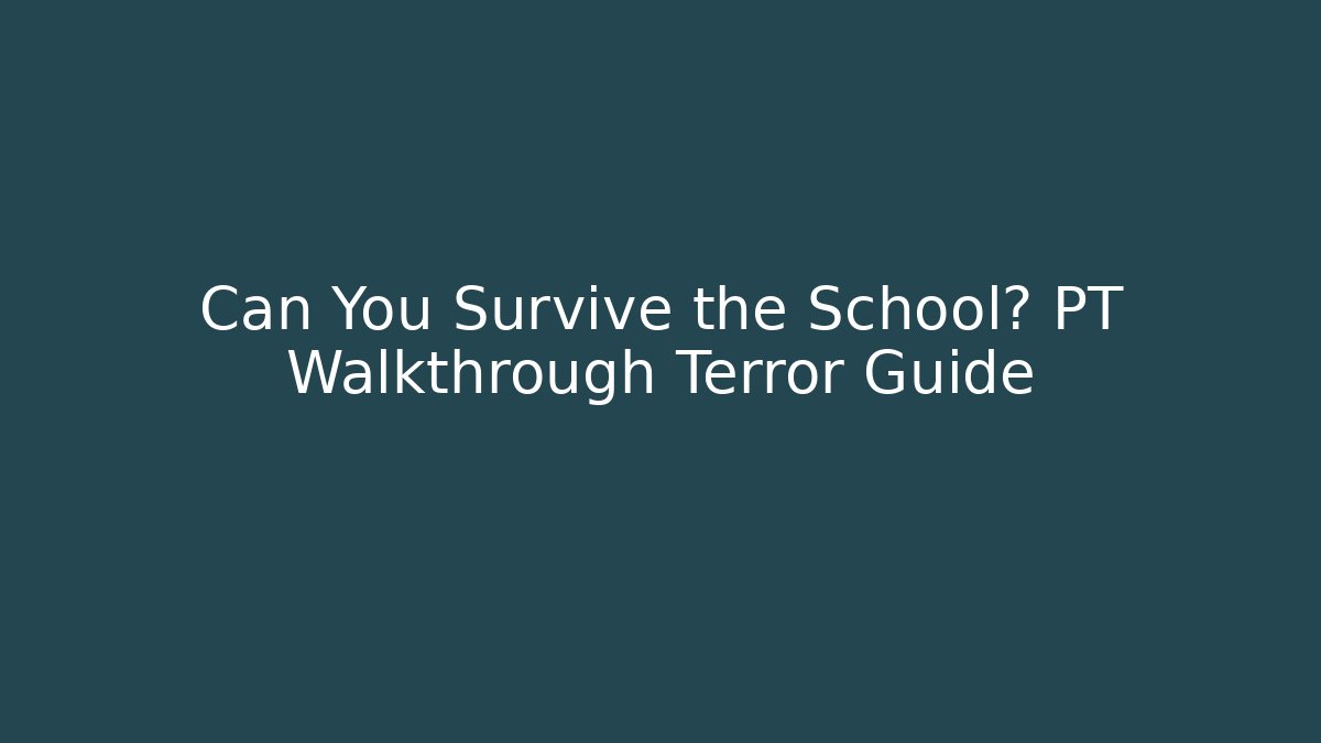 Can You Survive the School? PT Walkthrough Terror Guide