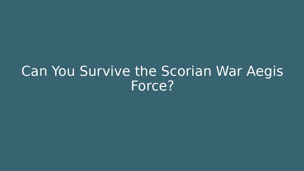 Can You Survive the Scorian War Aegis Force?