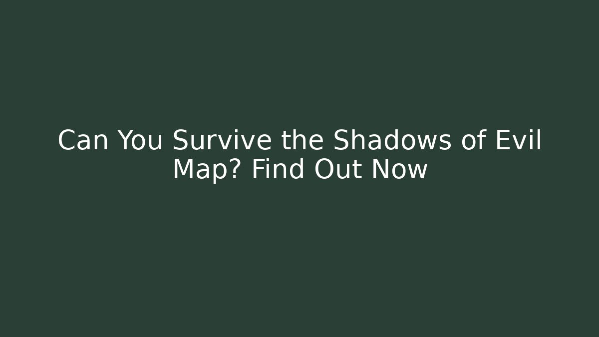 Can You Survive the Shadows of Evil Map? Find Out Now