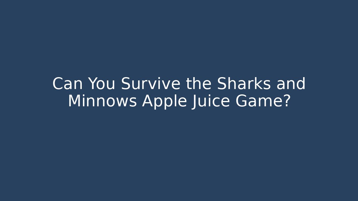 Can You Survive the Sharks and Minnows Apple Juice Game?