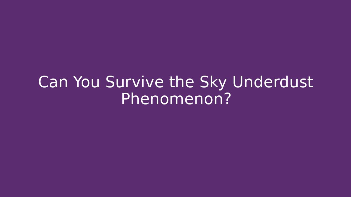 Can You Survive the Sky Underdust Phenomenon?