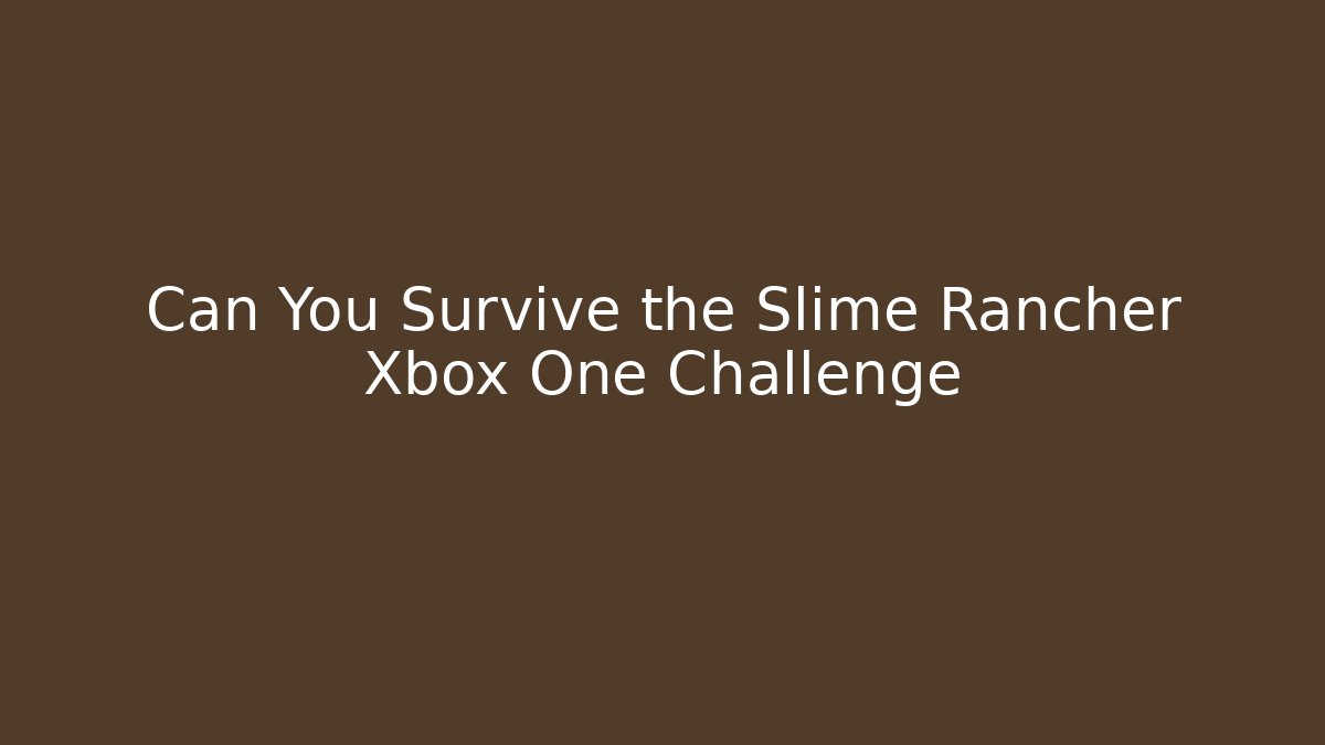 Can You Survive the Slime Rancher Xbox One Challenge