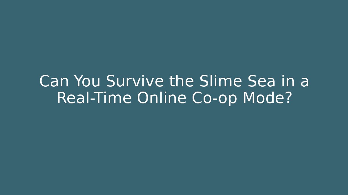 Can You Survive the Slime Sea in a Real-Time Online Co-op Mode?