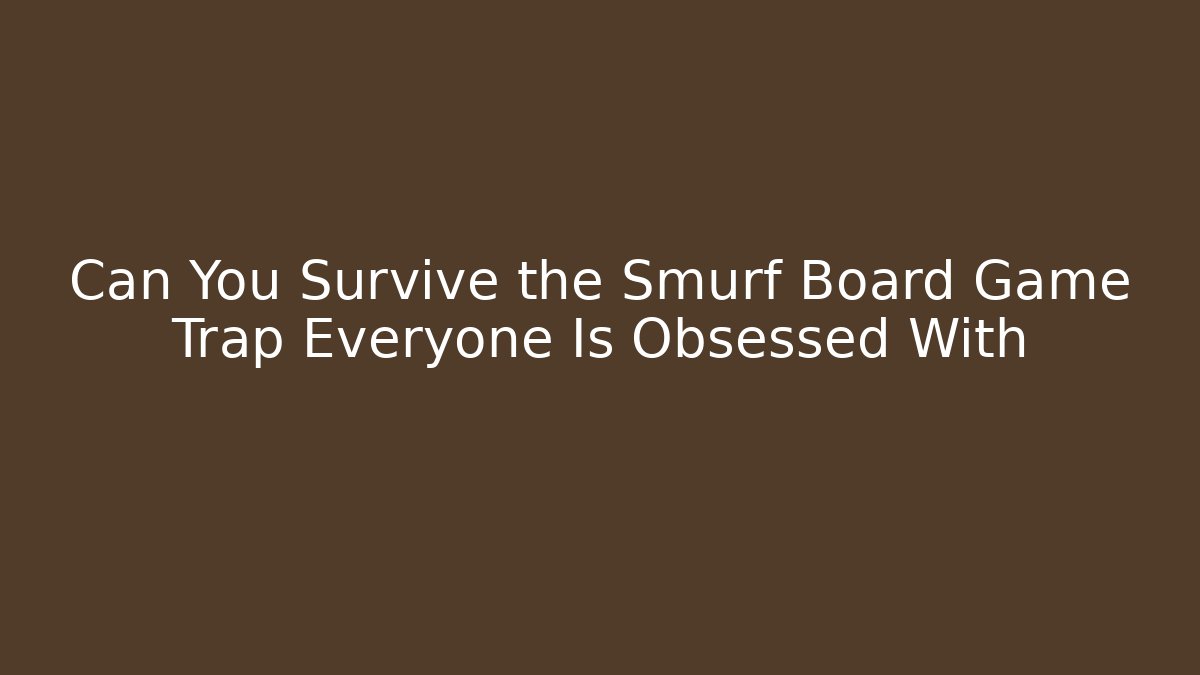 Can You Survive the Smurf Board Game Trap Everyone Is Obsessed With