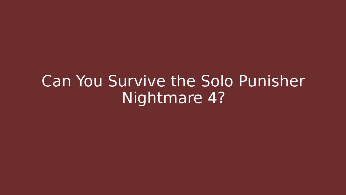 Can You Survive the Solo Punisher Nightmare 4?