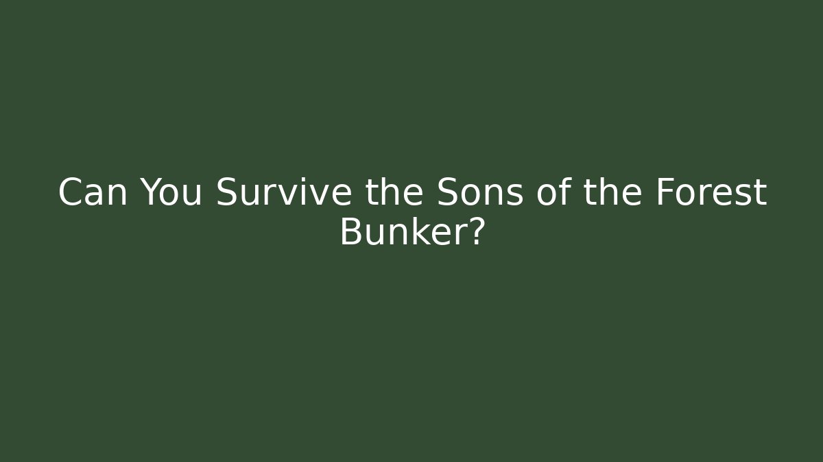 Can You Survive the Sons of the Forest Bunker?