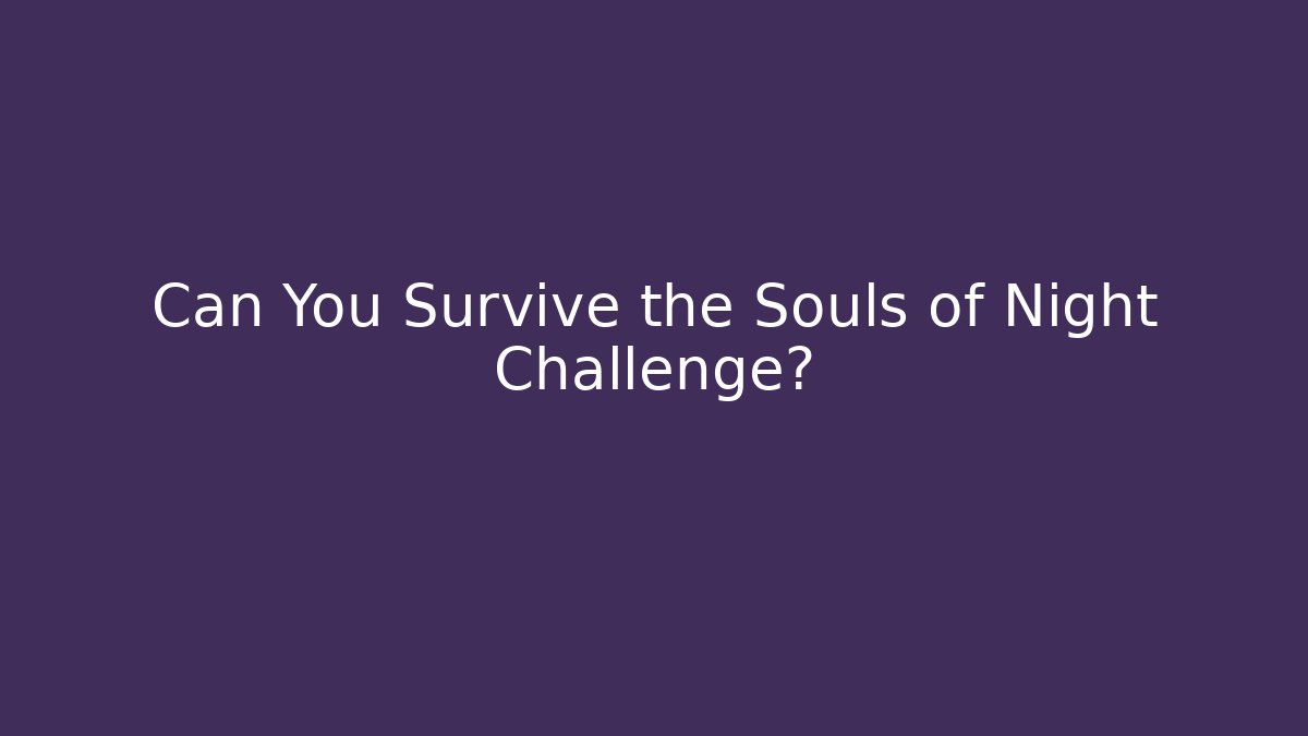 Can You Survive the Souls of Night Challenge?
