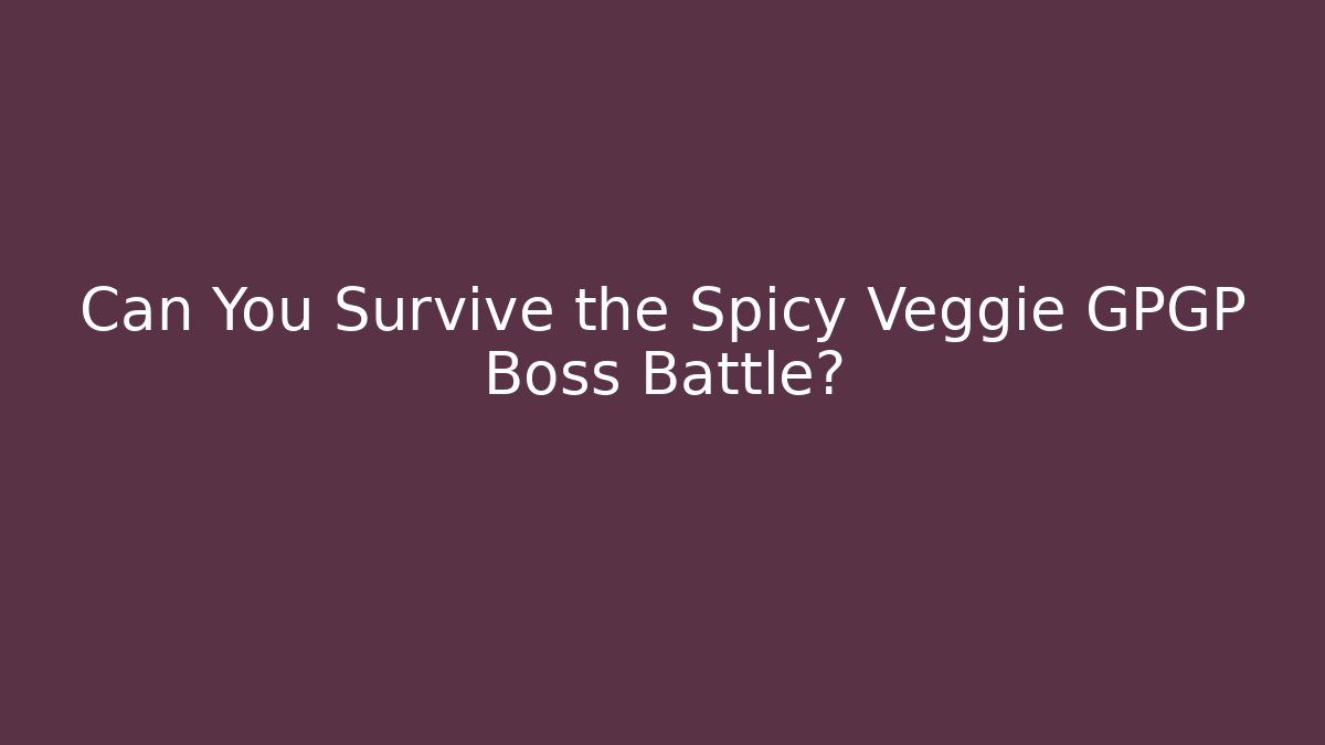 Can You Survive the Spicy Veggie GPGP Boss Battle?
