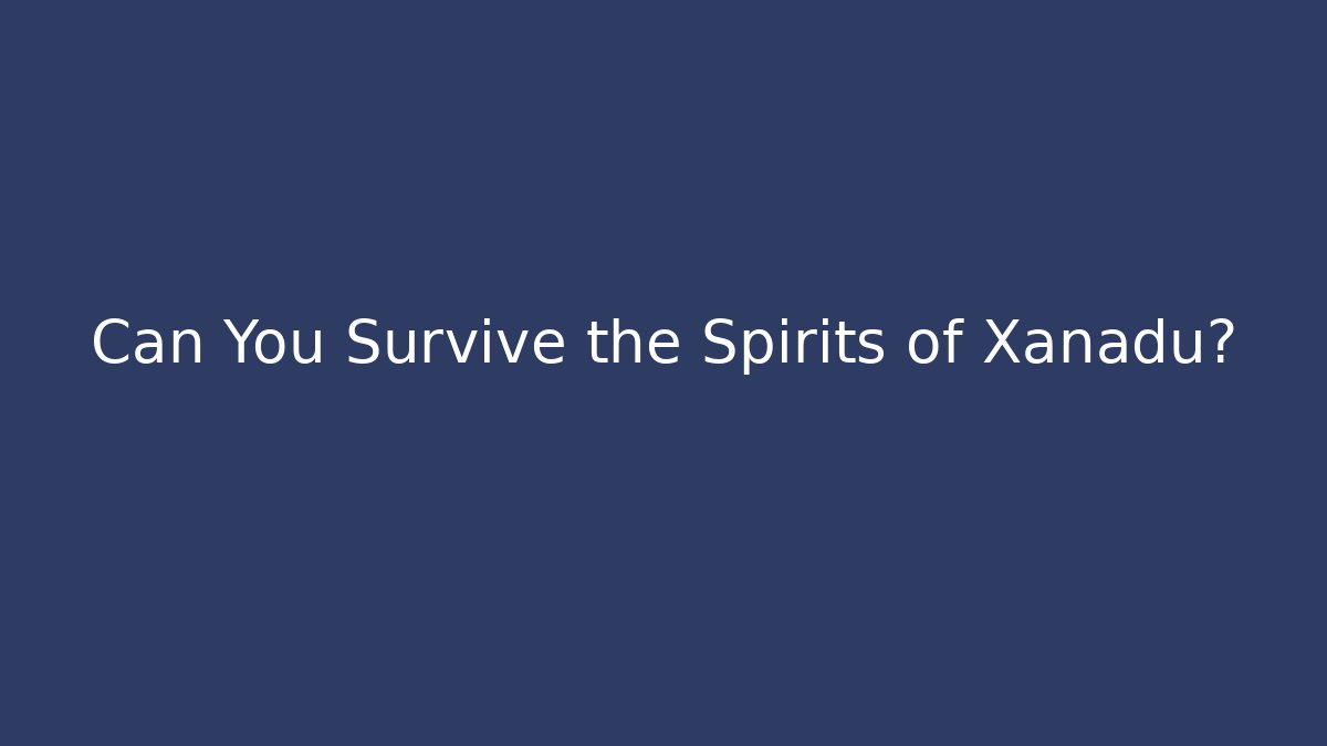 Can You Survive the Spirits of Xanadu?
