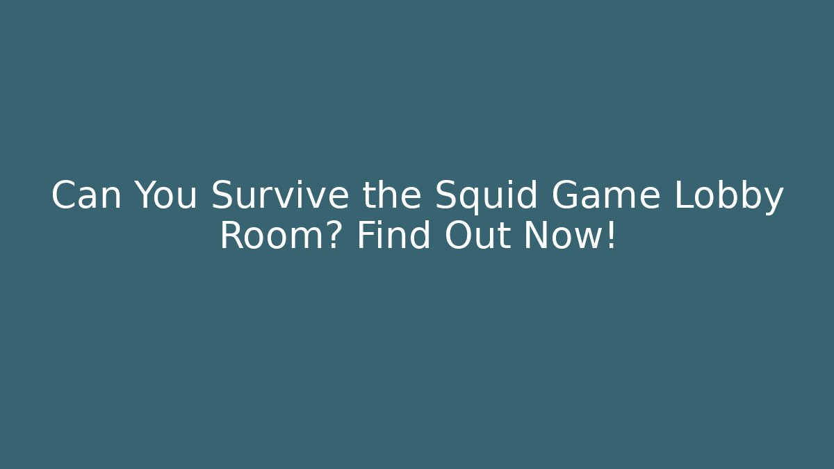 Can You Survive the Squid Game Lobby Room? Find Out Now!