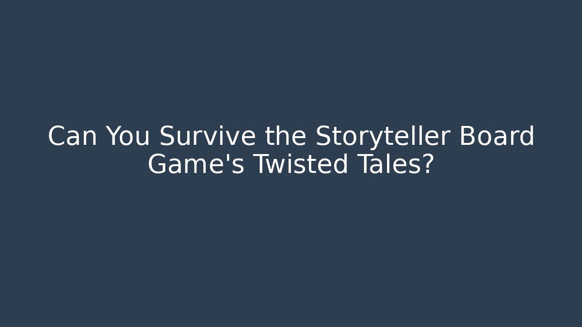 Can You Survive the Storyteller Board Game’s Twisted Tales?
