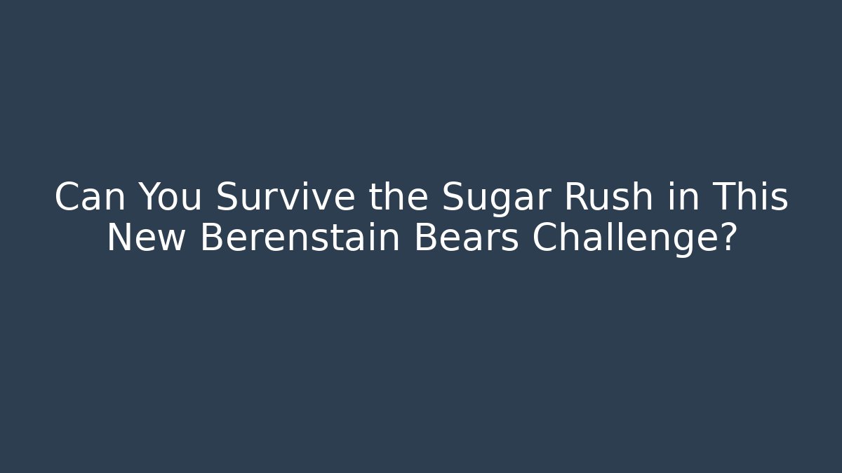 Can You Survive the Sugar Rush in This New Berenstain Bears Challenge?