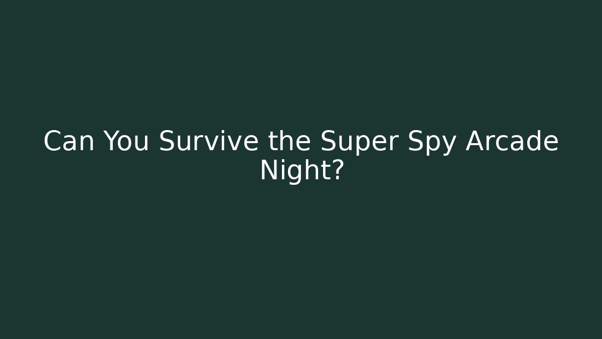 Can You Survive the Super Spy Arcade Night?