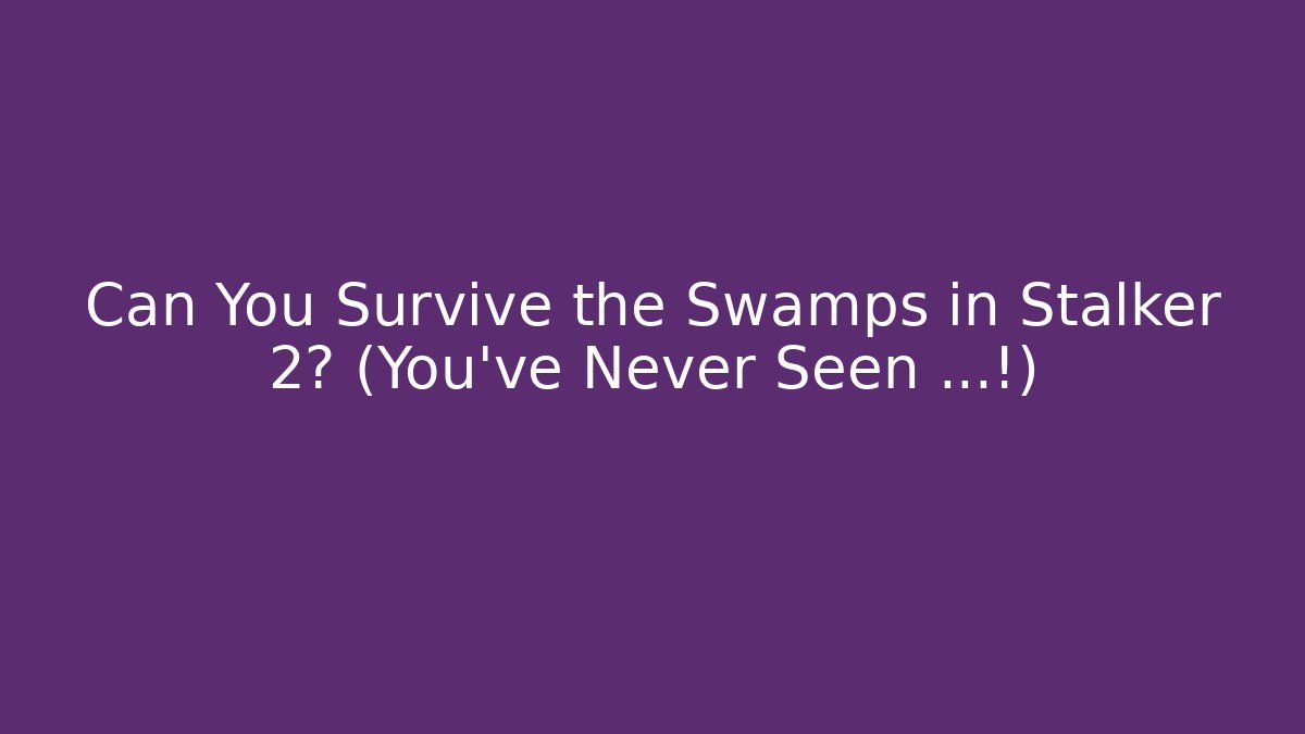 Can You Survive the Swamps in Stalker 2? (You've Never Seen ...!)