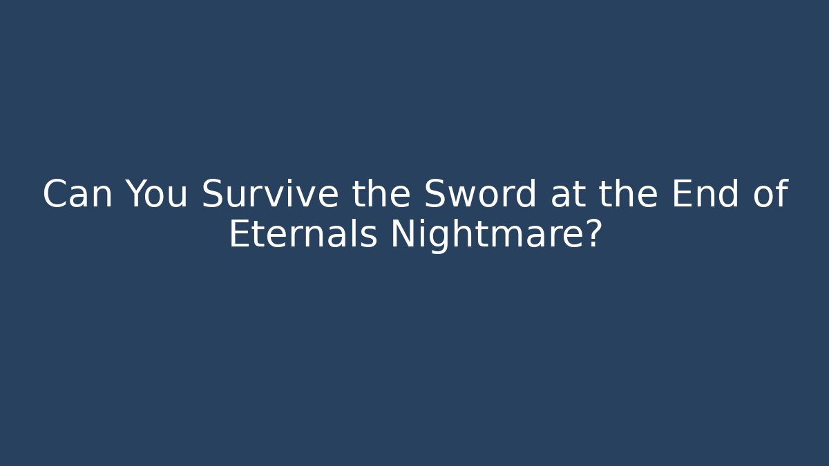 Can You Survive the Sword at the End of Eternals Nightmare?