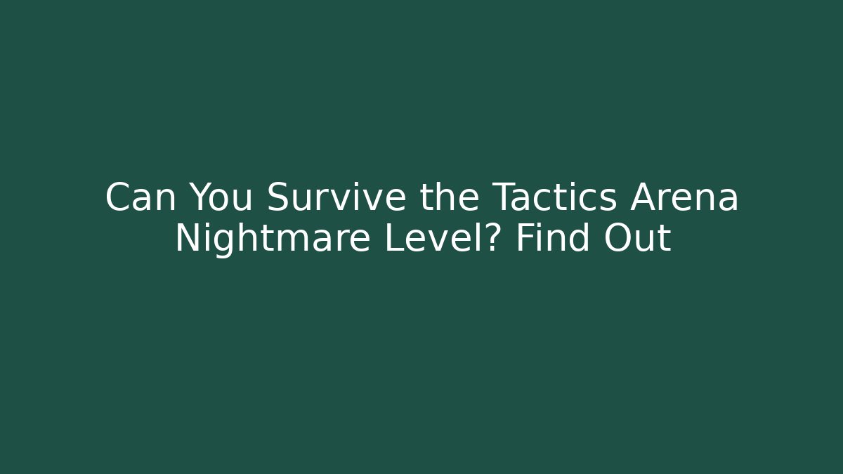 Can You Survive the Tactics Arena Nightmare Level? Find Out - Create More Assets