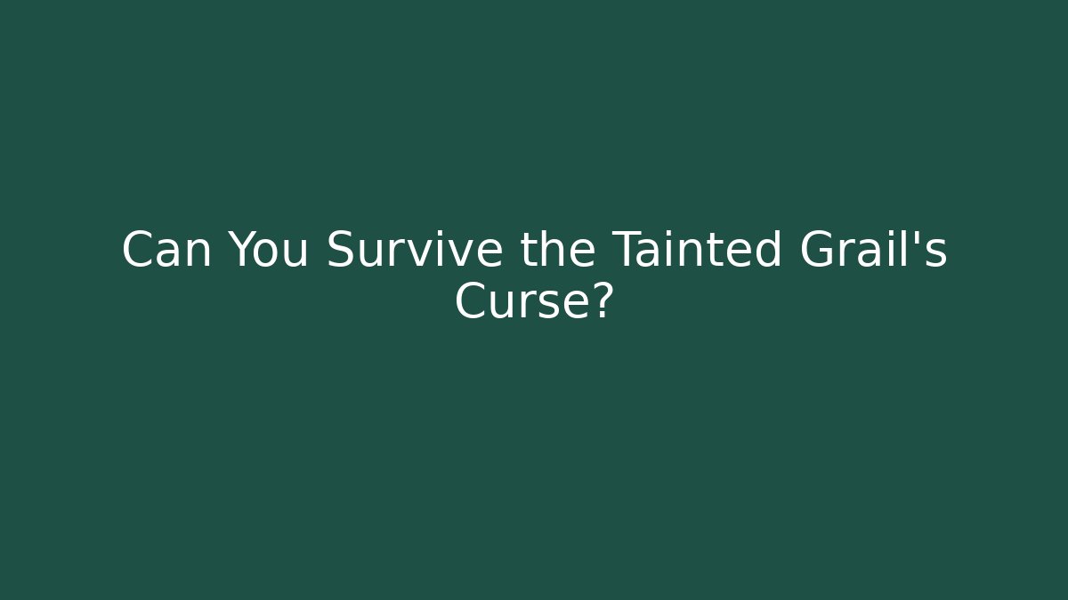 Can You Survive the Tainted Grail's Curse?