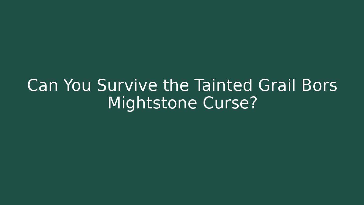 Can You Survive the Tainted Grail Bors Mightstone Curse?