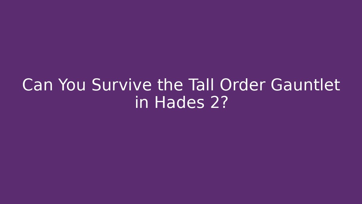Can You Survive the Tall Order Gauntlet in Hades 2?