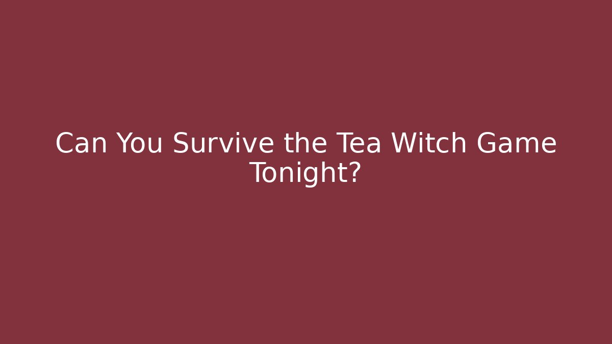 Can You Survive the Tea Witch Game Tonight? - Create More Assets