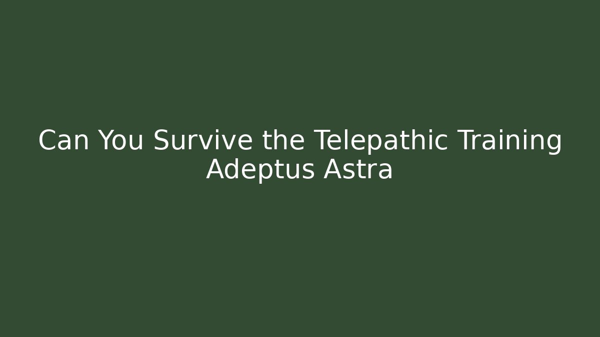 Can You Survive the Telepathic Training Adeptus Astra