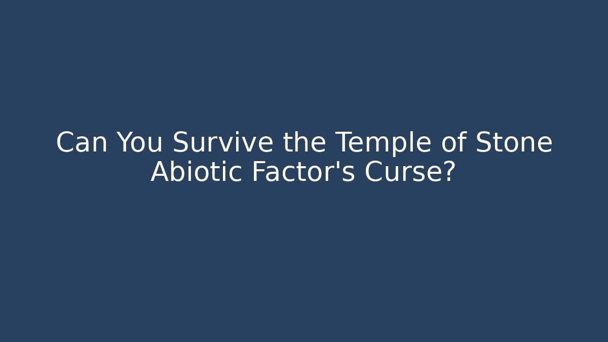 Can You Survive the Temple of Stone Abiotic Factor’s Curse?