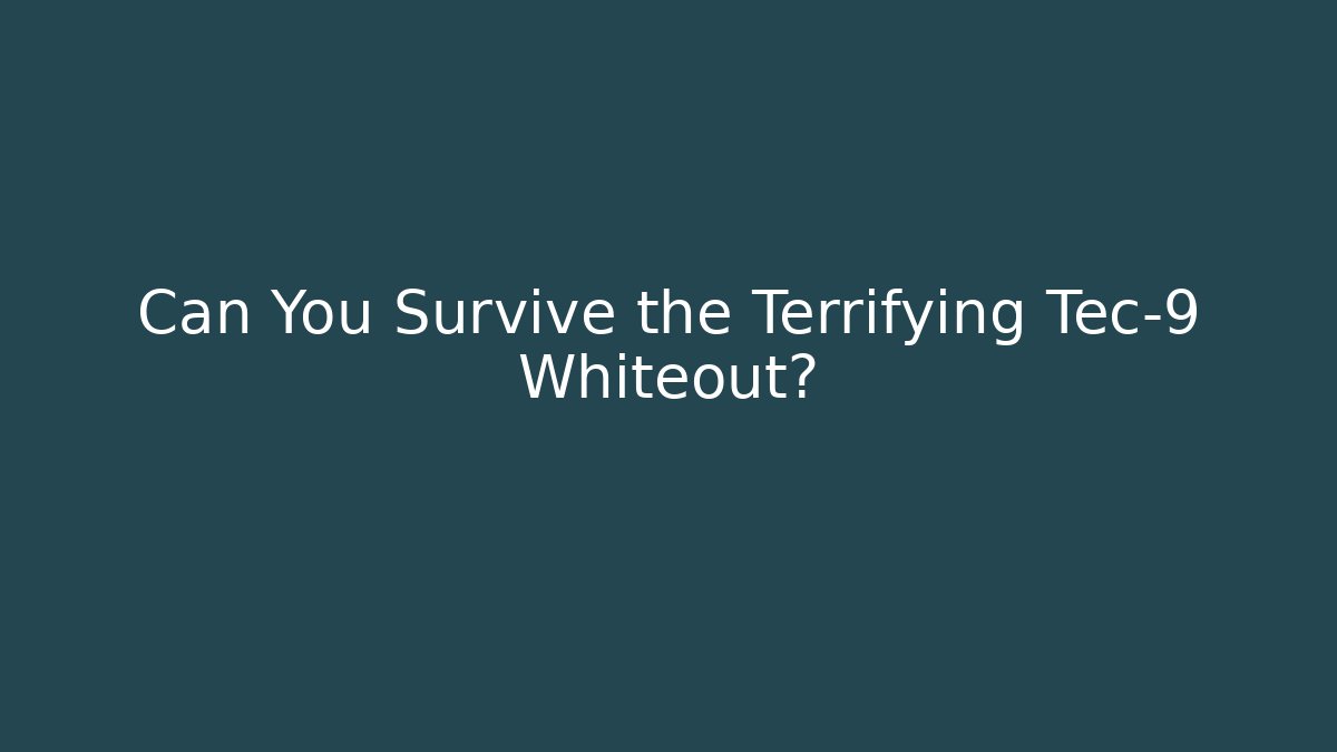 Can You Survive the Terrifying Tec-9 Whiteout?