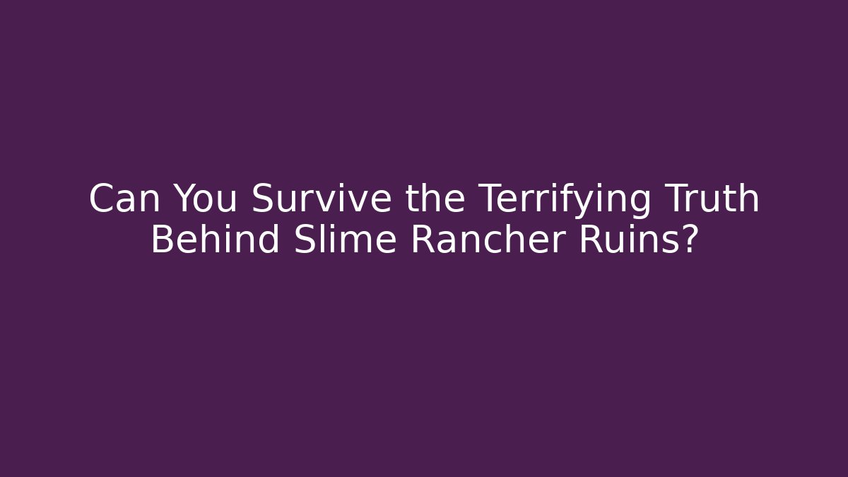 Can You Survive the Terrifying Truth Behind Slime Rancher Ruins?