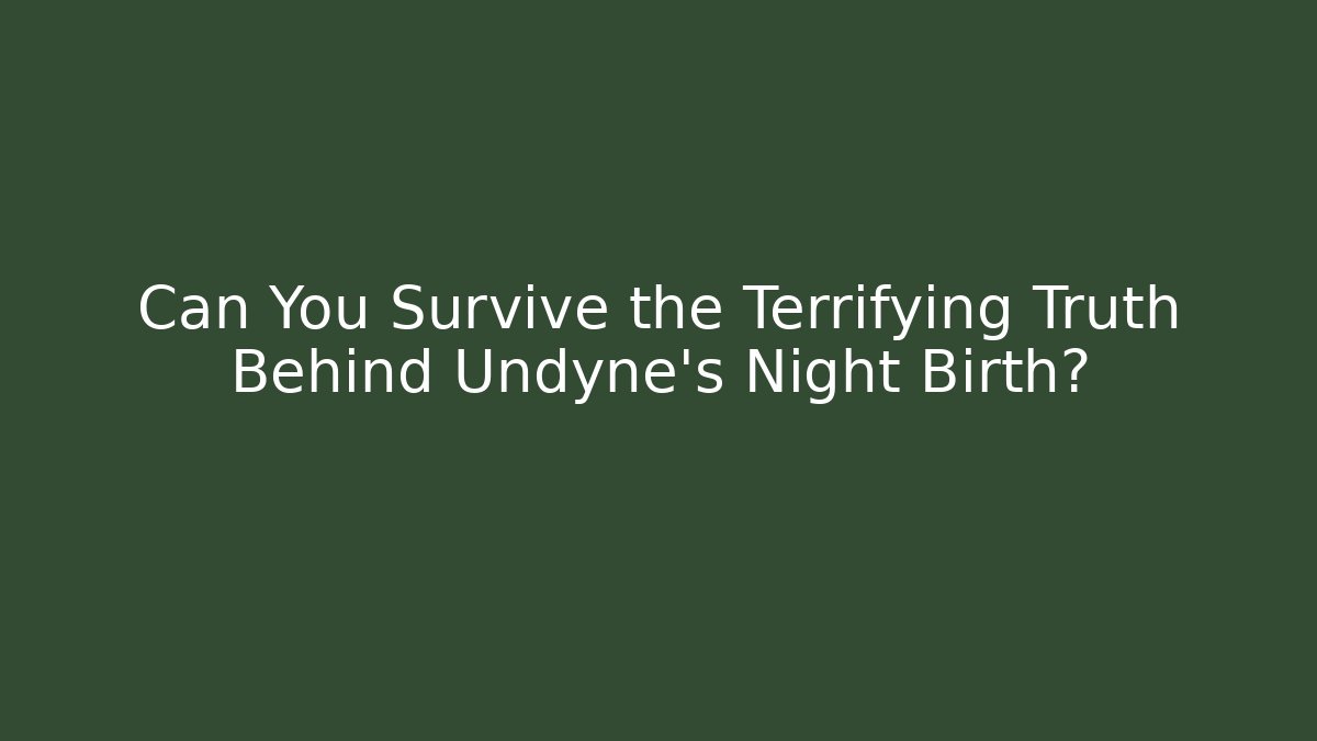 Can You Survive the Terrifying Truth Behind Undyne’s Night Birth?